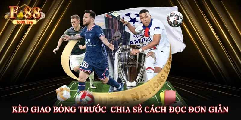 Kèo Giao Bóng Trước - Chia Sẻ Cách Đọc Đơn Giản Cho Bet Thủ